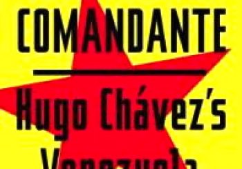 Comandante: Myth and Reality in Hugo Chavez’s Venezuela